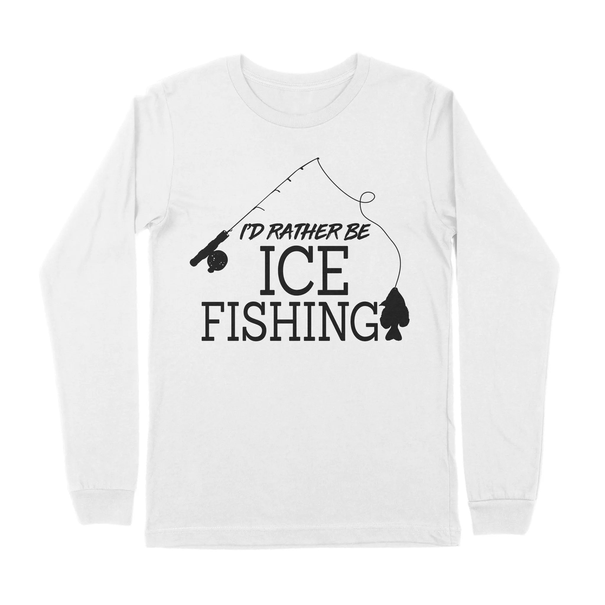 I'd rather be Ice fishing crappie Ice Hole Fish Frozen Winter Snow Angling , funny ice fishing shirts D02 NPQ401 Premium Long Sleeve